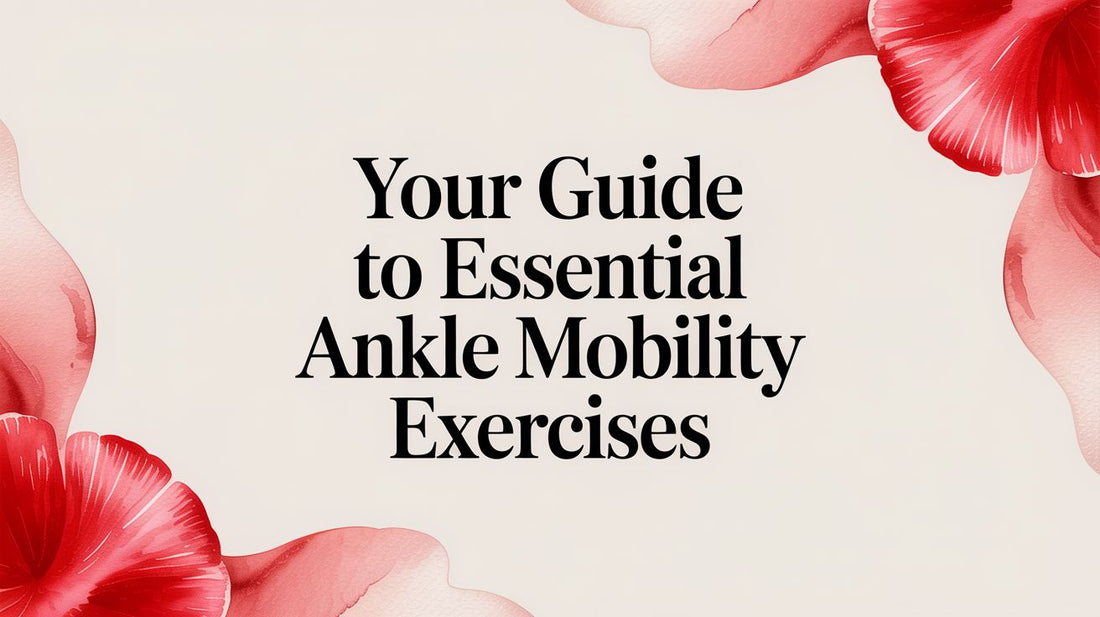 Your Guide to Essential Ankle Mobility Exercises