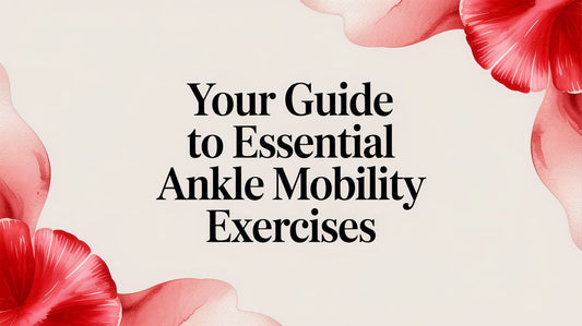 Your Guide to Essential Ankle Mobility Exercises