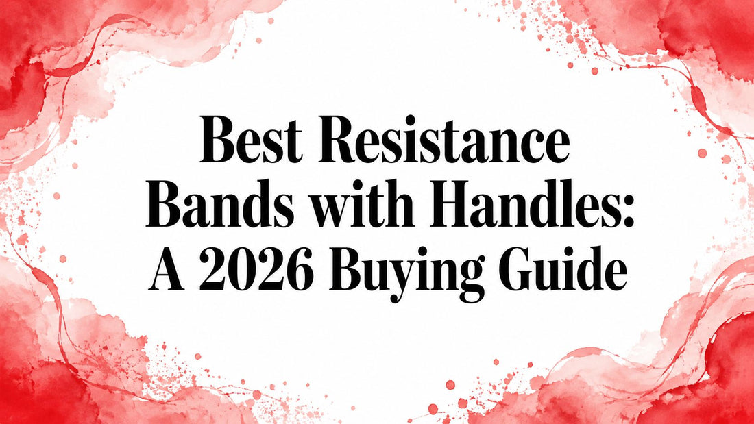 Best Resistance Bands with Handles: A 2026 Buying Guide