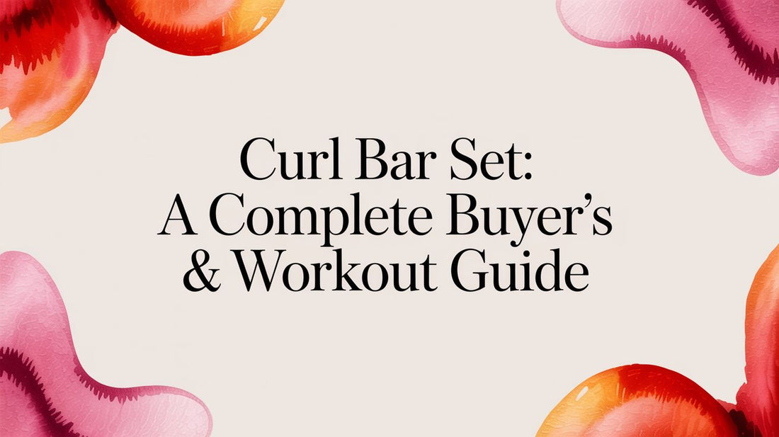 Curl Bar Set: A Complete Buyer's & Workout Guide