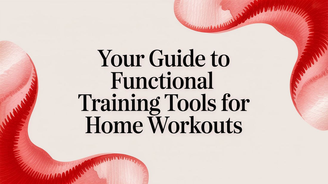 Your Guide to Functional Training Tools for Home Workouts