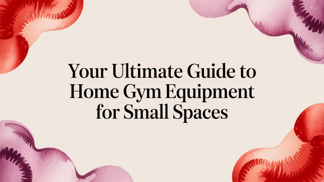 Your Ultimate Guide to Home Gym Equipment for Small Spaces