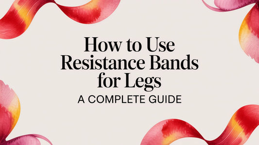 How to Use Resistance Bands for Legs A Complete Guide