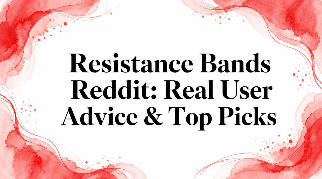 Resistance Bands Reddit: Real User Advice & Top Picks